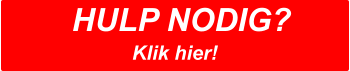 HULP NODIG?  Klik hier!