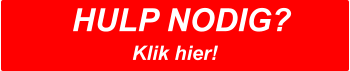 HULP NODIG?  Klik hier!