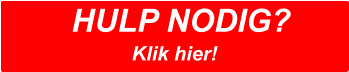 HULP NODIG?  Klik hier!