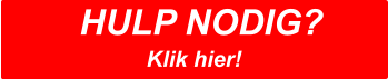 HULP NODIG?  Klik hier!