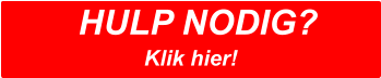 HULP NODIG?  Klik hier!