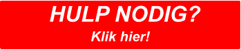 HULP NODIG?  Klik hier!